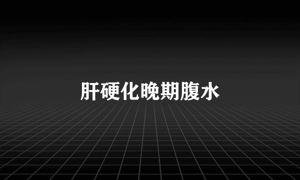 肝硬化晚期腹水