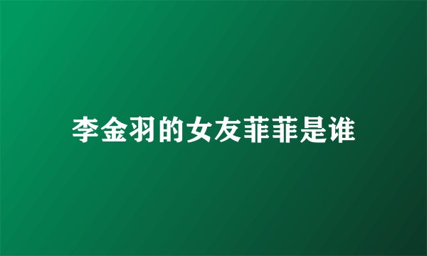 李金羽的女友菲菲是谁