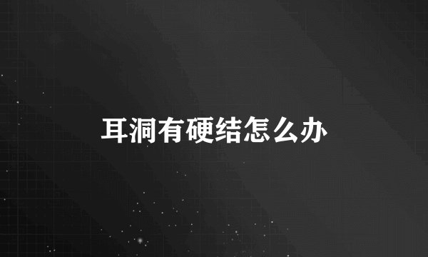 耳洞有硬结怎么办
