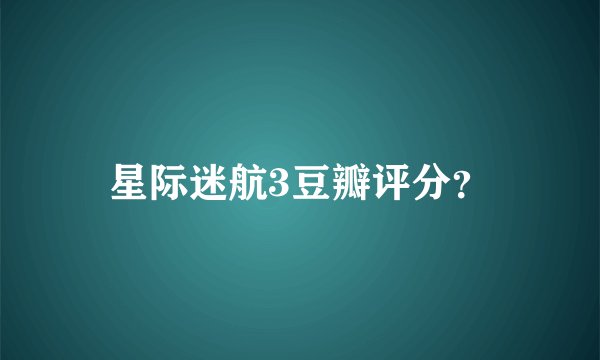 星际迷航3豆瓣评分？