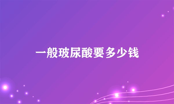 一般玻尿酸要多少钱