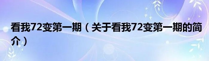 看我72变第一期（关于看我72变第一期的简介）