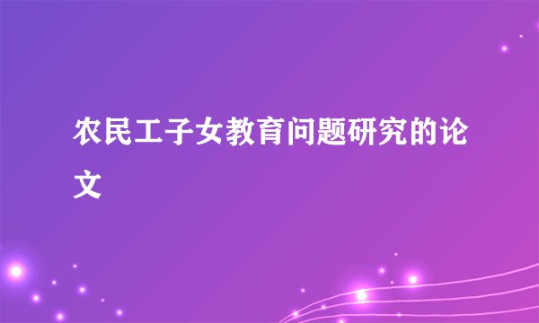 农民工子女教育问题研究的论文