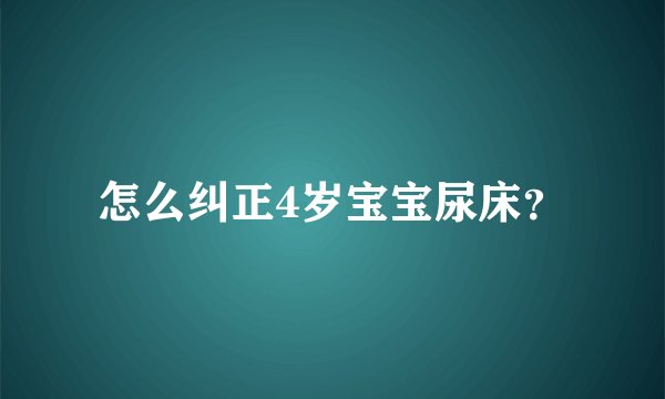 怎么纠正4岁宝宝尿床？