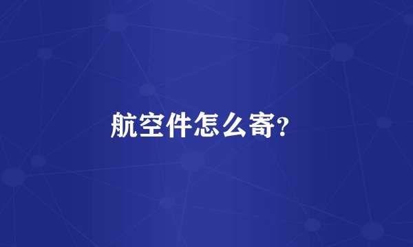 航空件怎么寄？