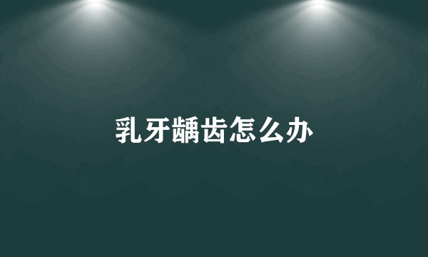 乳牙龋齿怎么办