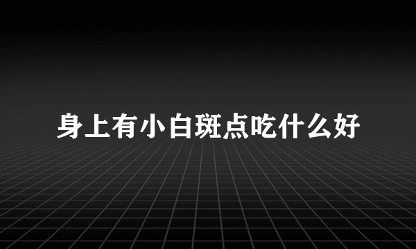 身上有小白斑点吃什么好