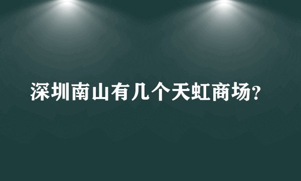 深圳南山有几个天虹商场？