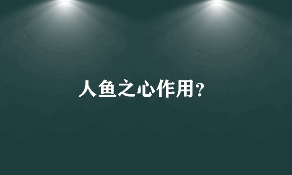 人鱼之心作用？
