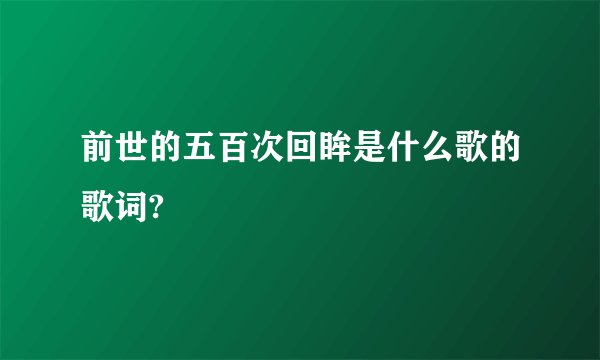 前世的五百次回眸是什么歌的歌词?