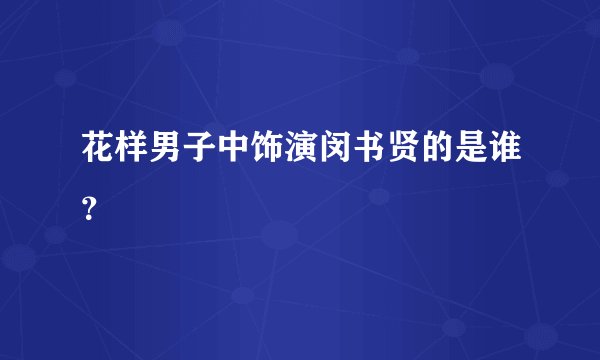 花样男子中饰演闵书贤的是谁？