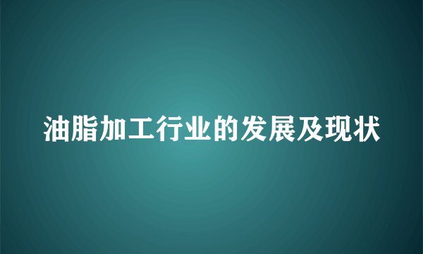 油脂加工行业的发展及现状