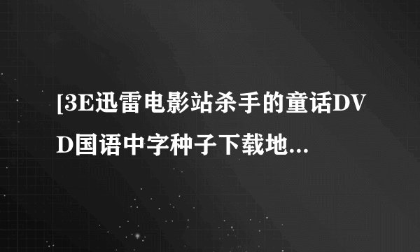 [3E迅雷电影站杀手的童话DVD国语中字种子下载地址有么？谢谢