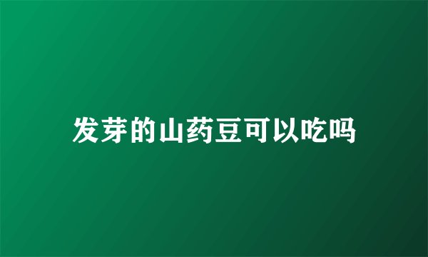 发芽的山药豆可以吃吗