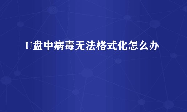 U盘中病毒无法格式化怎么办