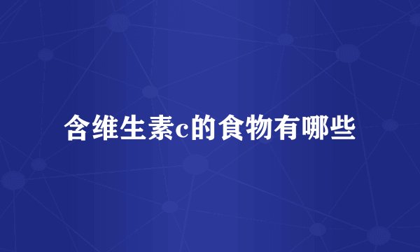 含维生素c的食物有哪些