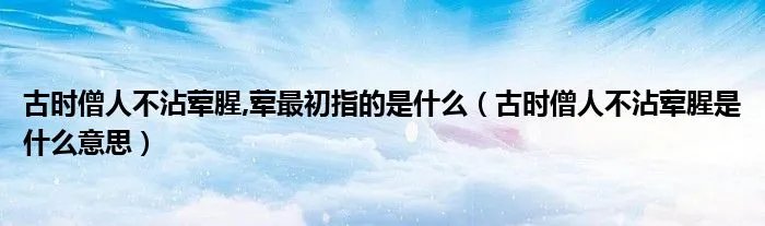 古时僧人不沾荤腥,荤最初指的是什么(古时僧人不沾荤腥是什么意思)