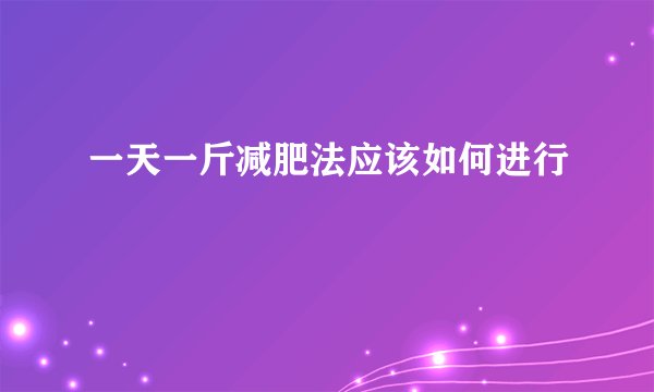 一天一斤减肥法应该如何进行