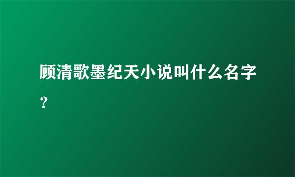 顾清歌墨纪天小说叫什么名字？
