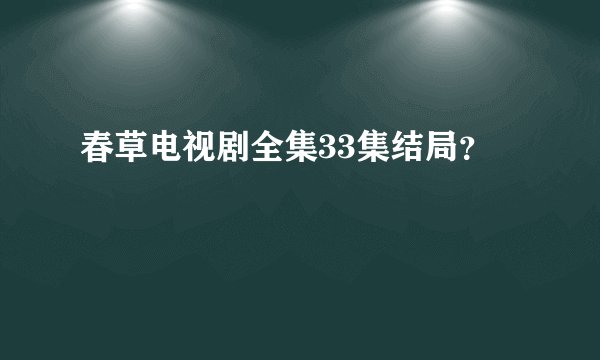 春草电视剧全集33集结局？