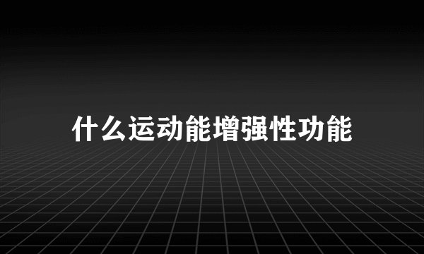 什么运动能增强性功能