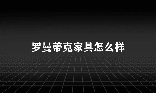 罗曼蒂克家具怎么样