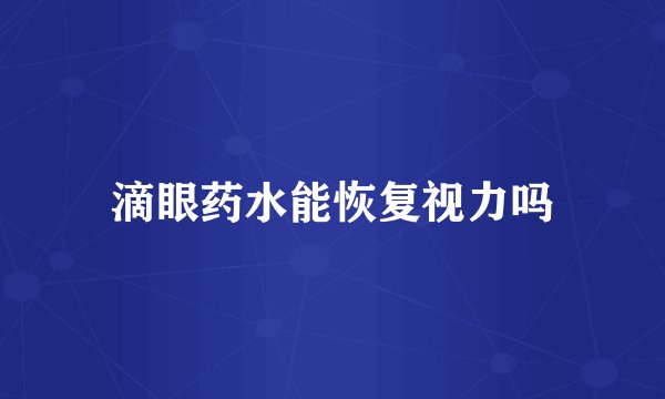 滴眼药水能恢复视力吗