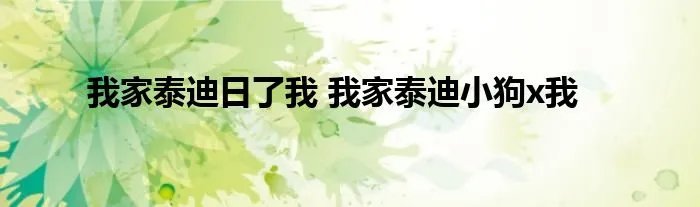 我家泰迪日了我 我家泰迪小狗x我