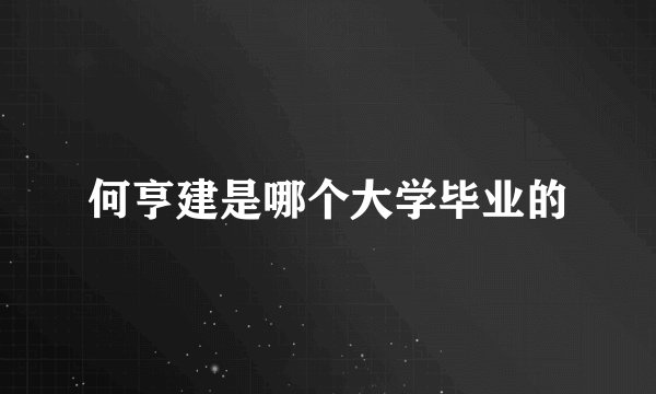 何亨建是哪个大学毕业的