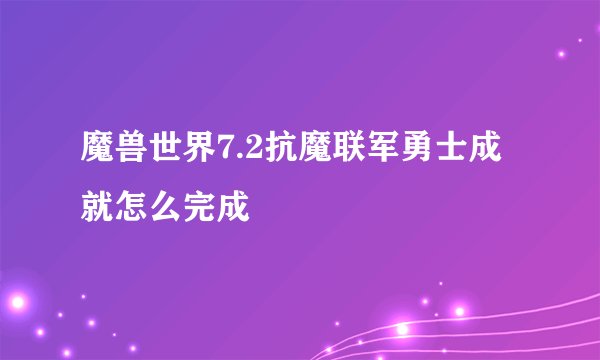 魔兽世界7.2抗魔联军勇士成就怎么完成