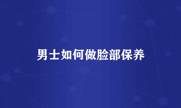 男士如何做脸部保养