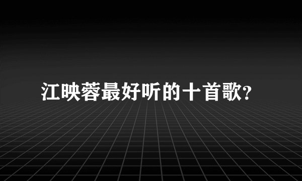 江映蓉最好听的十首歌？