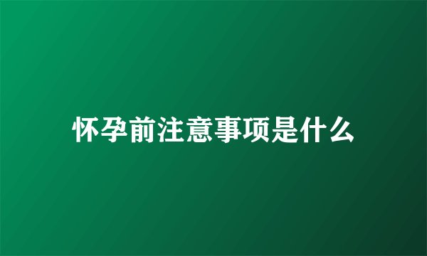 怀孕前注意事项是什么