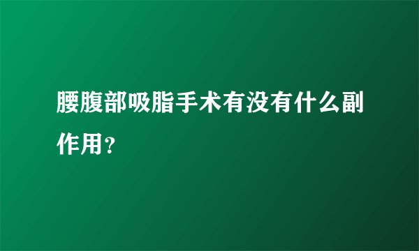 腰腹部吸脂手术有没有什么副作用？