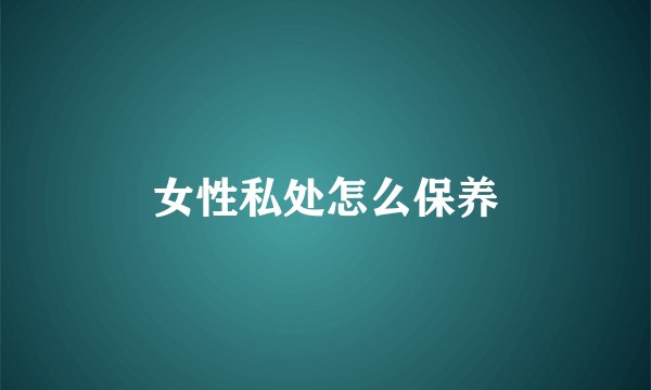 女性私处怎么保养