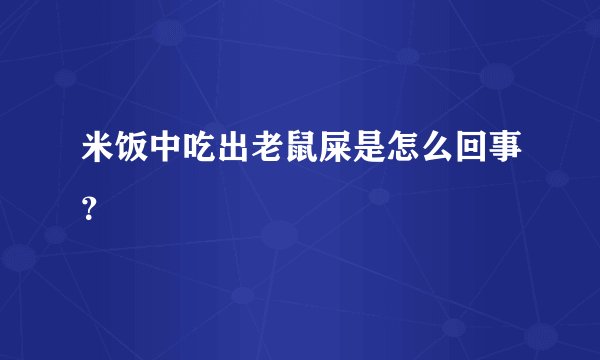 米饭中吃出老鼠屎是怎么回事？