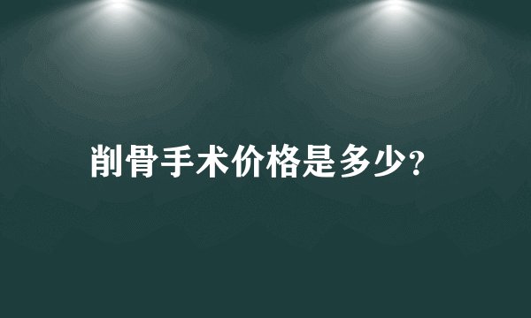 削骨手术价格是多少？