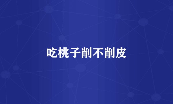 吃桃子削不削皮