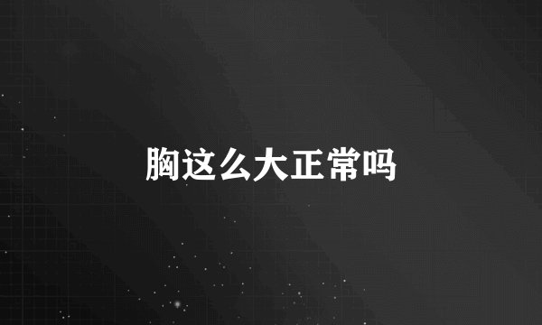 胸这么大正常吗