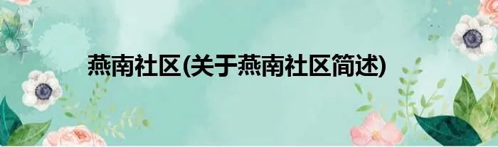 燕南社区(关于燕南社区简述)