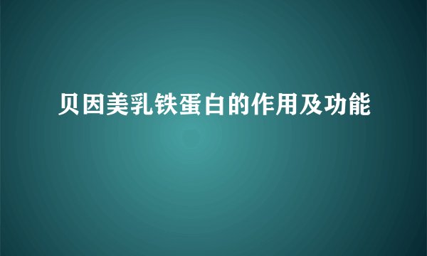 贝因美乳铁蛋白的作用及功能