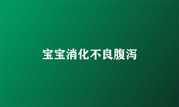 宝宝消化不良腹泻