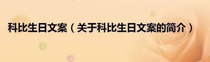 科比生日文案（关于科比生日文案的简介）