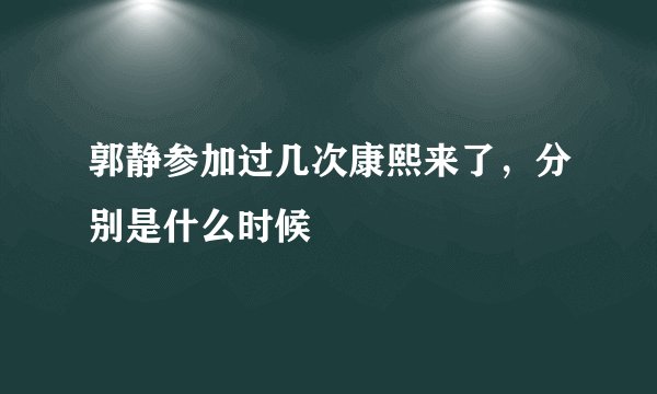 郭静参加过几次康熙来了，分别是什么时候