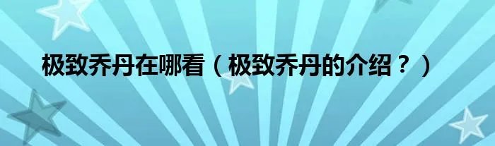 极致乔丹在哪看(极致乔丹的介绍?)