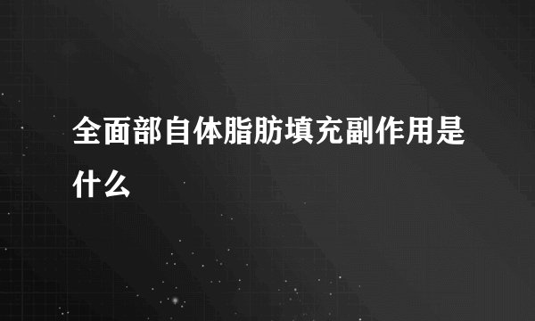 全面部自体脂肪填充副作用是什么