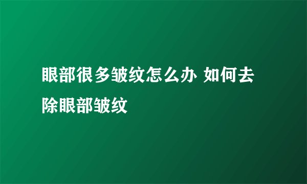 眼部很多皱纹怎么办 如何去除眼部皱纹