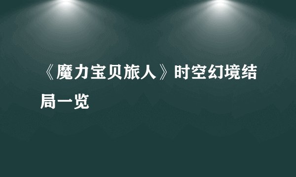 《魔力宝贝旅人》时空幻境结局一览