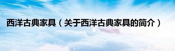 西洋古典家具（关于西洋古典家具的简介）
