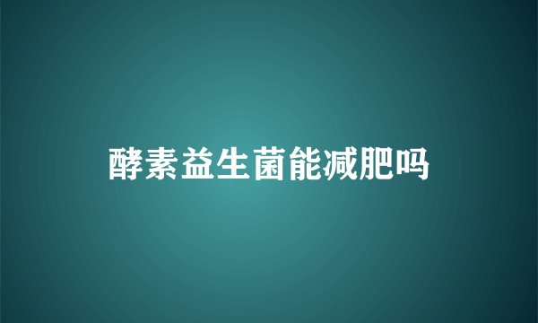 酵素益生菌能减肥吗